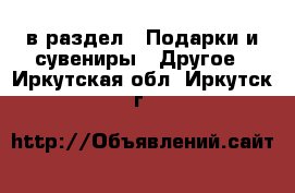  в раздел : Подарки и сувениры » Другое . Иркутская обл.,Иркутск г.